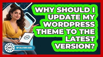 Why Should I Update My WordPress Theme To The Latest Version? - WP Solutions Guru