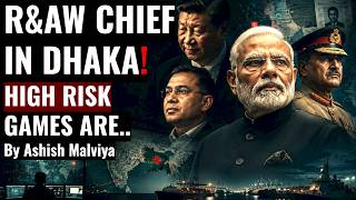 R&AW CHIEF IN DHAKA! INDIA'S INTEL CHIEF MEETS BANGLADESH INTEL CHIEF! CHINA EXPANDS IT'S FOOTPRINT!