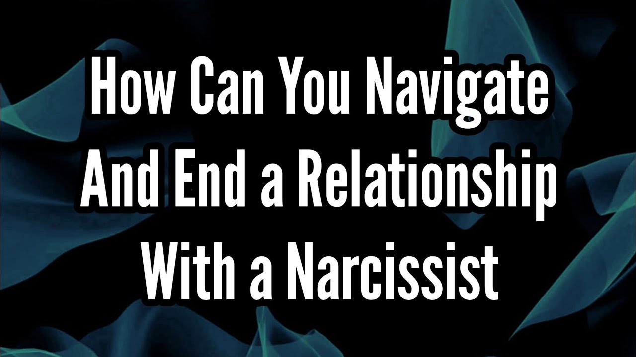 How Can You Navigate and End a Relationship With a Narcissist - YouTube