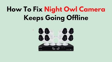How to Fix Night Owl Camera Going Offline – Step‑by‑Step Wi‑Fi, Power & Firmware Troubleshooting