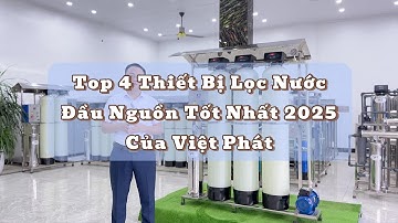 Top 4 Thiết Bị Lọc Nước Đầu Nguồn Tốt Nhất 2025 Của Việt Phát - Lọc nước công nghiệp Việt Phát