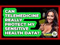 Can Telemedicine Really Protect My Sensitive Health Data? - Talking Tech Trends