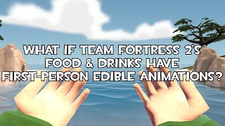 What If TF2 Foods and Drinks Have First-Person Edible Animations