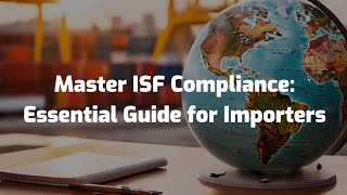 Master ISF Compliance: Essential Guide for Importers