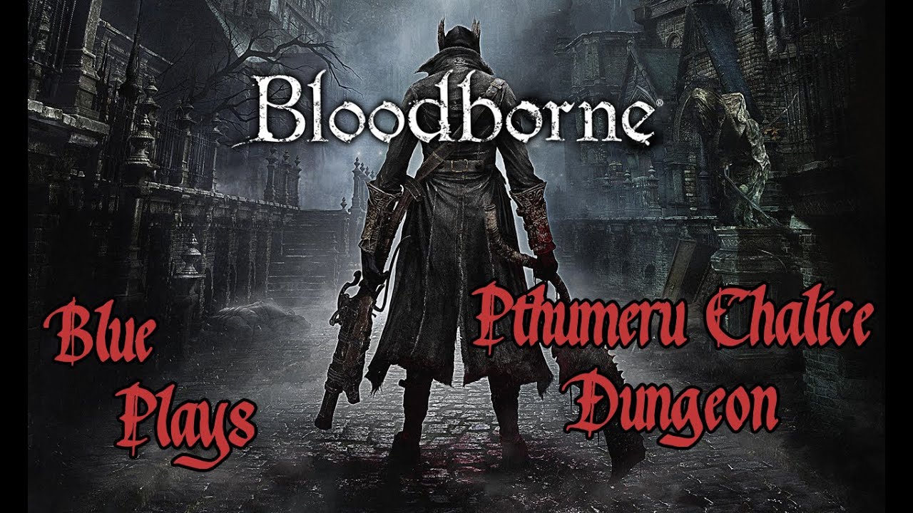Blue Plays Bloodborne Pthumeru Chalice Dungeon YouTube