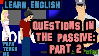 Asking questions in the passive voice (Part 2 of 2) - Learn the passive - Part 3