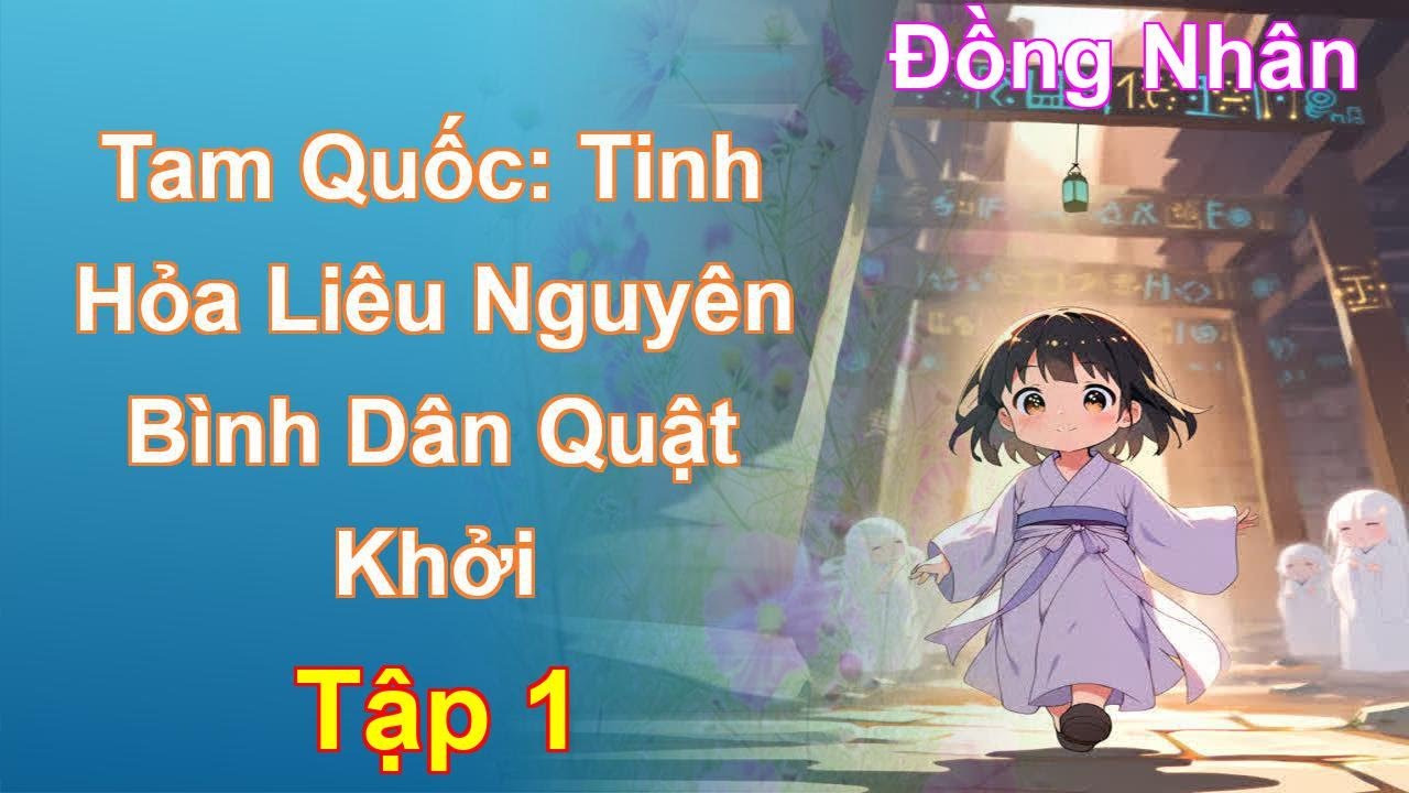 Tam Quốc: Tinh Hỏa Liêu Nguyên Bình Dân Quật Khởi Tập 1: Chương 1 Tới 91 - Đồng Nhân