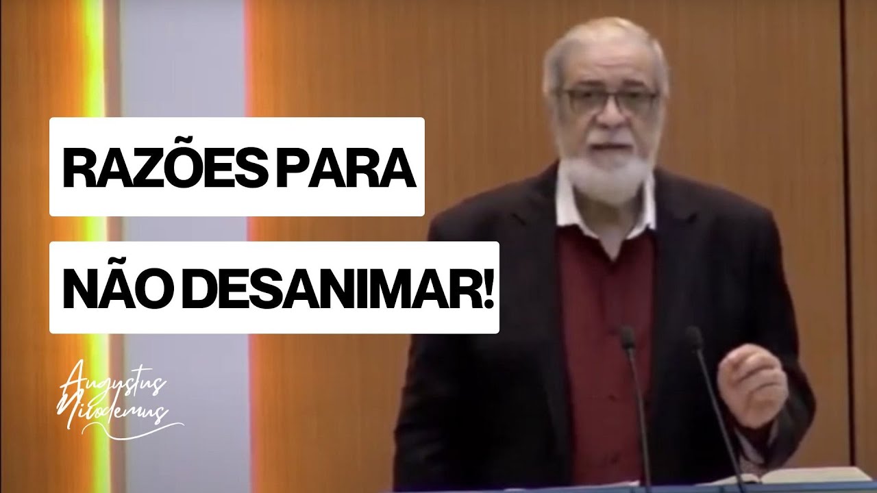 Razões Para Não Desanimar! - Augustus Nicodemus