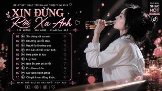 Xin Đừng Rời Xa Anh - Nhạc Trẻ Ballad Hay Nhất 2026 | Em Đã Phải Lòng Yêu Thương Người Ta Đúng Không