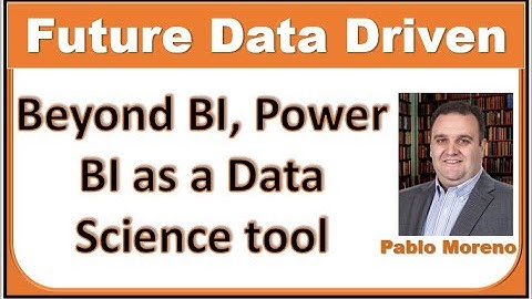 Beyond BI, Power BI as a Data Science tool - Pablo Moreno