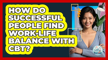How Do Successful People Find Work-life Balance With CBT? - CBT Toolkit