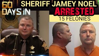60 Days in SHERIFF (Jamey Noel) ARRESTED on 15 FELONIES