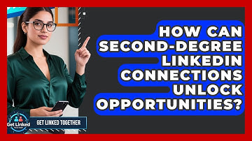How Can Second-degree LinkedIn Connections Unlock Opportunities? - Get Linked Together
