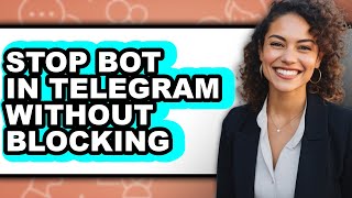 How to Stop Bot in Telegram Without Blocking (only Way)