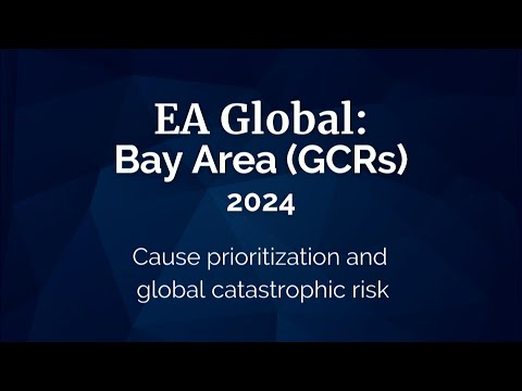 EA Global Bay Area: 2024 |  Cause Prioritization & Global Catastrophic Risk | Hayley Clatterbuck