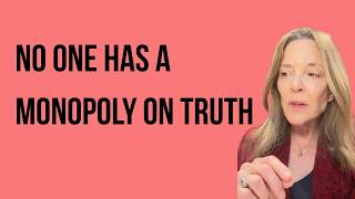 No One Has a Monopoly on Truth