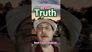 Lying is a bad and destructive habit. Truth must be told by Root Cause Analysis RCA.