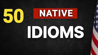 50 Idioms That Natives Use In Real Life dont Miss Them