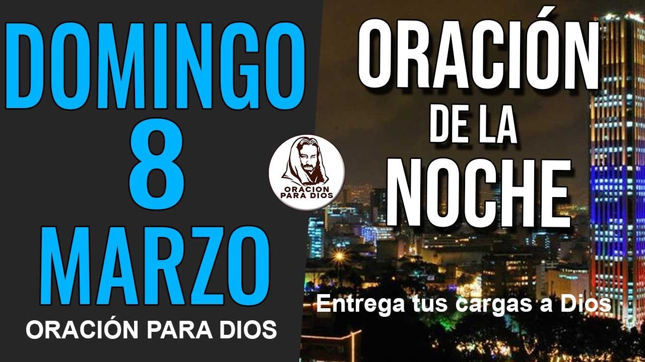 🙏 ORACIÓN DE LA NOCHE DOMINGO 8 DE MARZO DE 2026 GRACIAS SEÑOR POR ESTE DÍA
