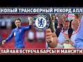 Челси готовит ТРАНСФЕРНЫЙ РЕКОРД АПЛ ● ТАЙНАЯ ВСТРЕЧА Барсы и МанСити ● 20 млн ДЛЯ РОНАЛДУ в МЮ