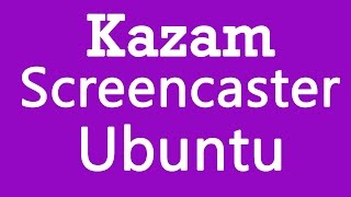 Kazam Screencaster Record Screen On Ubuntu 2015