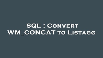 SQL : Convert WM_CONCAT to Listagg