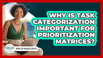 Why Is Task Categorization Important For Prioritization Matrices? - Work Life Balance Experts