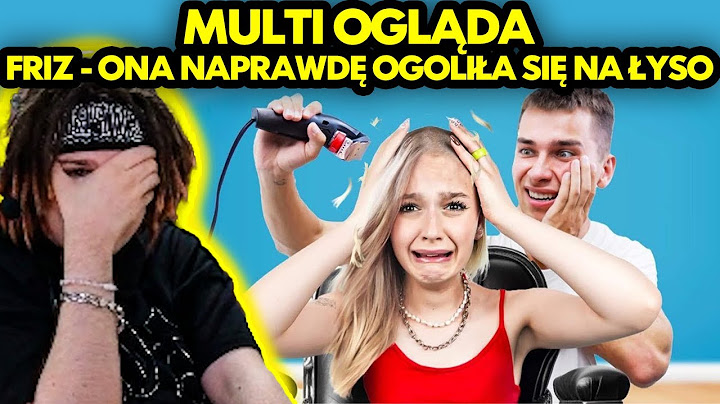 MULTI ogląda FRIZ - ONA NAPRAWDĘ OGOLIŁA SIĘ NA ŁYSO!