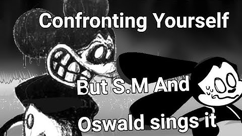 Confronting Yourself | But S.M And Oswald Sings It