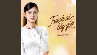 Phạm Tuyết Nhung | Trách Ai Bây Giờ