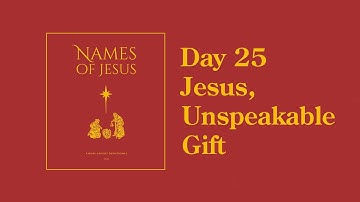 Day 25 | Unspeakable Gift - The Names of Jesus Advent Devotional
