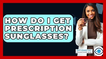 How Do I Get Prescription Sunglasses? - Optometry Knowledge Base