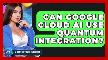 Can Google Cloud AI Use Quantum Integration? - AI SaaS Software Explained