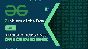 Geeks for Geeks Problem of the Day | Shortest Path Using Atmost One Curved Edge | 24 Feb POTD
