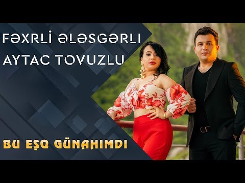 Fexri Elesgerli FT Aytac Tovuzlu - Bu Esq Gunahimdi (Yeni 2019)