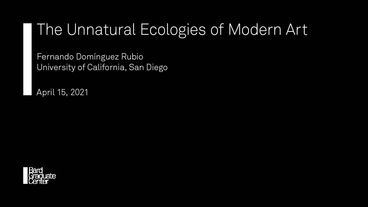 Lecture — The Unnatural Ecologies of Modern Art (Fernando Domínguez Rubio)