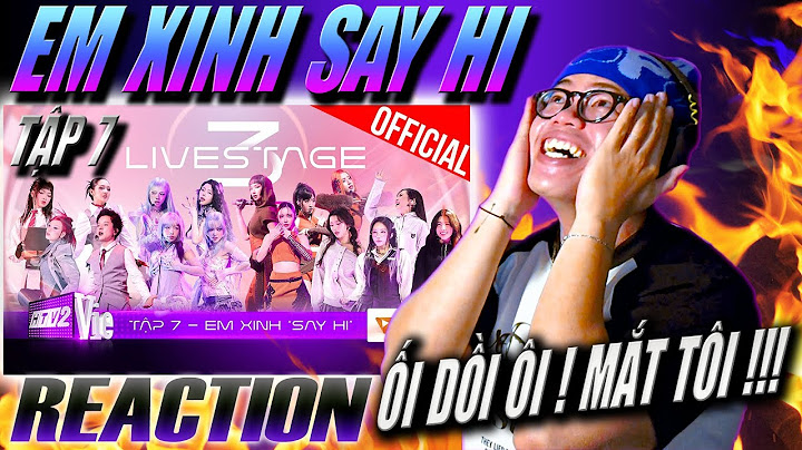 (REACTION) EM XINH SAY HI TẬP 7: Livestage 3 | ÔI MẮT TÔI !!!