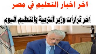 اخبار التعليم فى مصر ليوم الاربعاء  5/19 اخر قرارات وزير التربية والتعليم