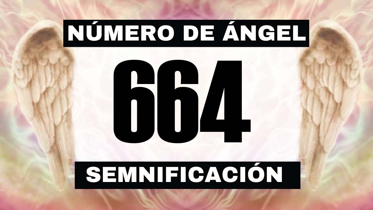Por qué sigues viendo el número de ángel 664? El significado más ...