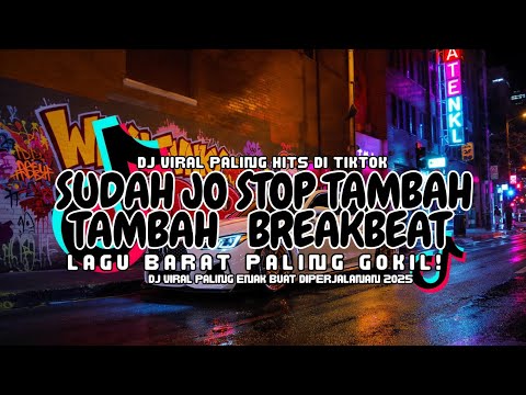 SUDAH JO STOP TAMBAH TAMBAH URUSAN  DJ BREAKBEAT BARAT TERBARU 2025 🔥  NONSTOP | TIKTOK VIRAL EDM