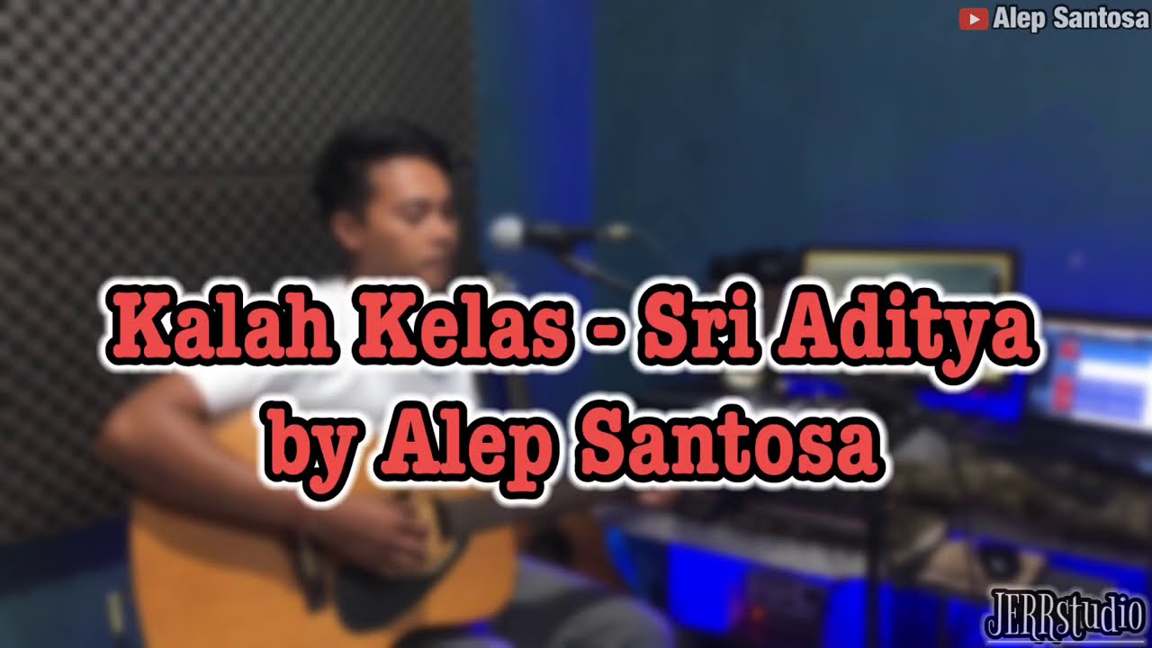 Kalah Kelas - Sri Aditya versi Akustik (Alep Santosa)