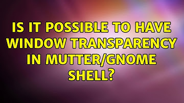 Ubuntu: Is it possible to have window transparency in Mutter/Gnome Shell? (2 Solutions!!)