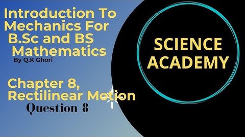 Exercise Question 8.Ch 8 Rectilinear Motion By Q.K Ghori.