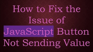 How to Fix the Issue of JavaScript Button Not Sending Value