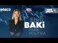 Ebru baki ile para politika 16 mays   ayhan bora kaplan ali yerlikaya emniyette neler oluyor