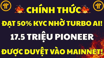 PI NETWORK ĐẠT 50% KYC NHỜ TURBO AI! 17.5 TRIỆU NGƯỜI VÀO MAINNET THÀNH CÔNG! | PI NETWORK MỚI NHẤT