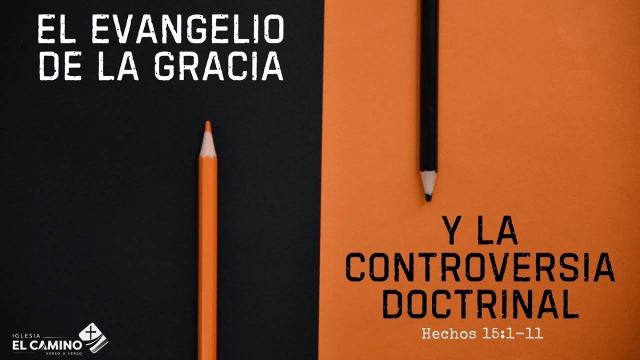 El Evangelio de la Gracia y La Controversia Doctrinal - Hechos 15:1-11
