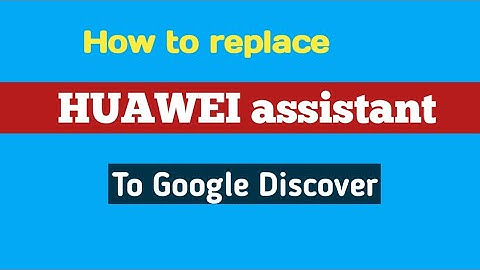 How to replace huawei assistant with Google discover /android tips