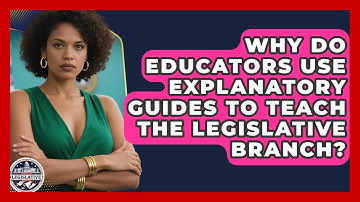 Why Do Educators Use Explanatory Guides to Teach the Legislative Branch?