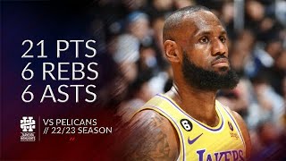 LeBron James 21 pts 6 rebs 6 asts vs Pelicans 22\/23 season